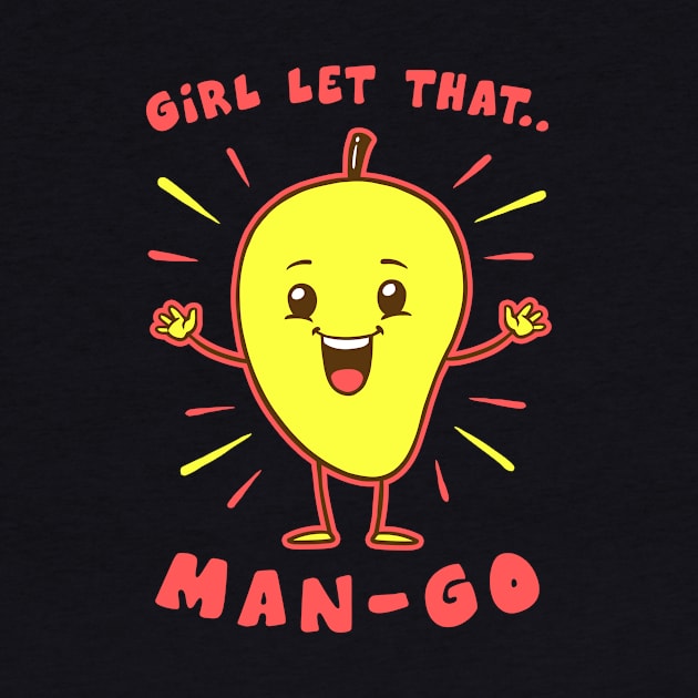 Girl Let That Man-Go by dumbshirts